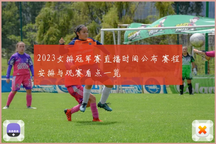 2023女排冠军赛直播时间公布 赛程安排与观赛看点一览