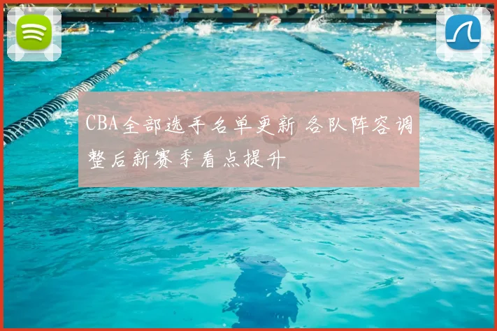 CBA全部选手名单更新 各队阵容调整后新赛季看点提升
