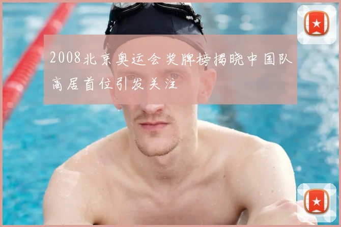 2008北京奥运会奖牌榜揭晓中国队高居首位引发关注