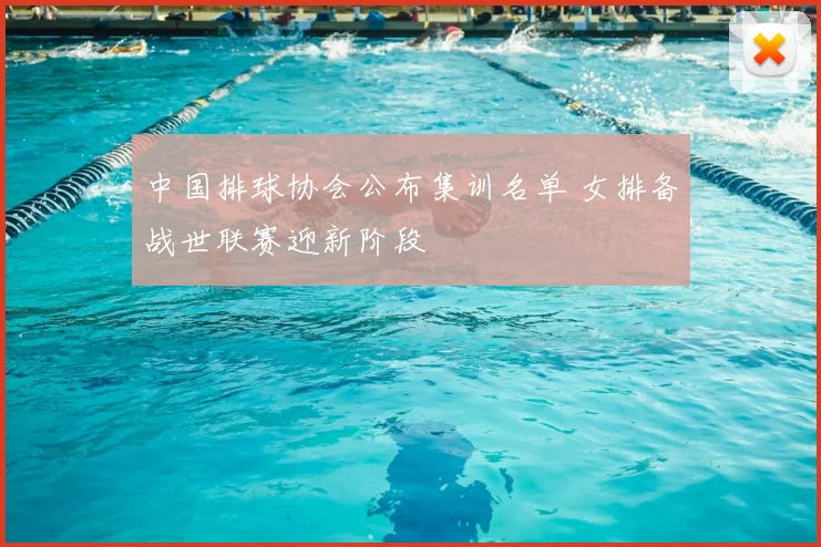 中国排球协会公布集训名单 女排备战世联赛迎新阶段