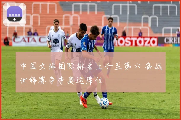 中国女排国际排名上升至第六 备战世锦赛争夺奥运席位